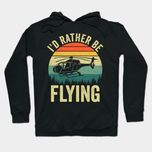 Id Rather Be Flying Funny Helicopter Pilot Hoodie